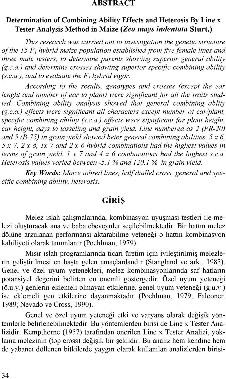 superior general ability (g.c.a.) and determine crosses showing superior specific combining ability (s.c.a.), and to evaluate the F 1 hybrid vigor.