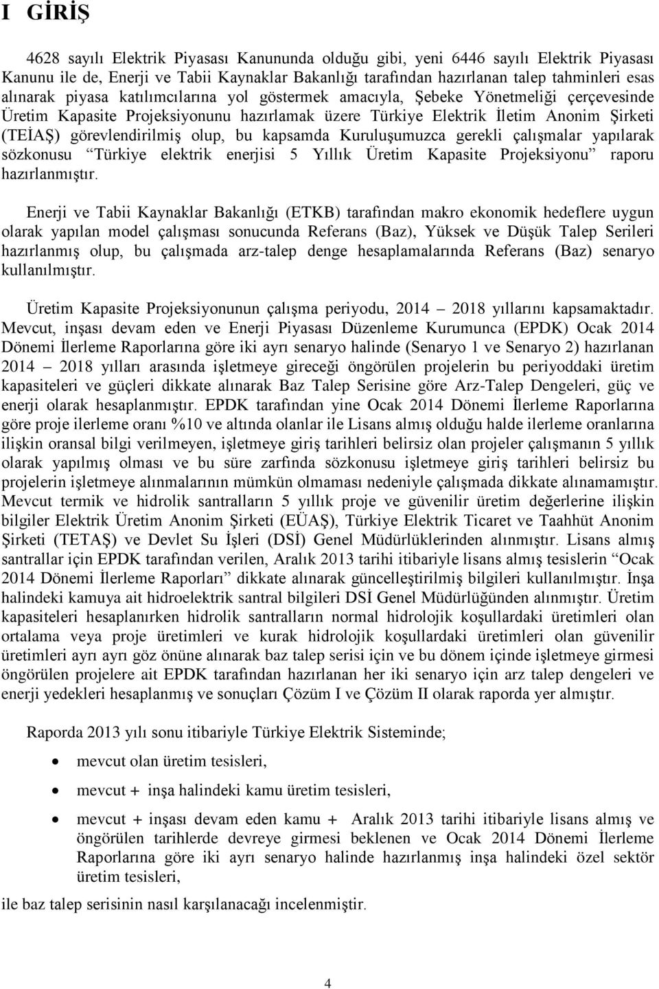 kapsamda Kuruluşumuzca gerekli çalışmalar yapılarak sözkonusu Türkiye elektrik enerjisi 5 Yıllık Üretim Kapasite Projeksiyonu raporu hazırlanmıştır.