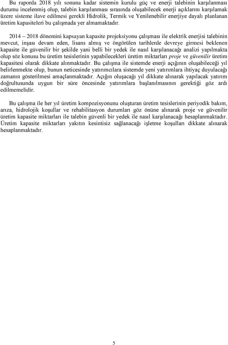 2014 2018 dönemini kapsayan kapasite projeksiyonu çalışması ile elektrik enerjisi talebinin mevcut, inşası devam eden, lisans almış ve öngörülen tarihlerde devreye girmesi beklenen kapasite ile