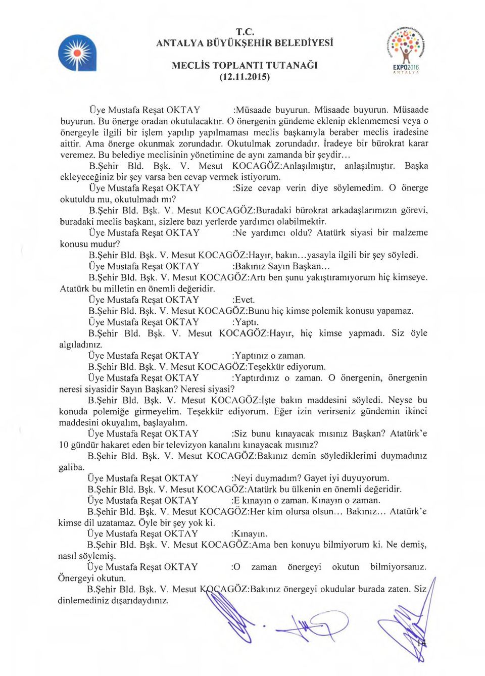 İradeye bir bürokrat karar veremez. Bu belediye meclisinin yönetimine de aynı zamanda bir şeydir... B.Şehir Bld. Bşk. V. Mesut KOCAGÖZ:Anlaşılmıştır, anlaşılmıştır.