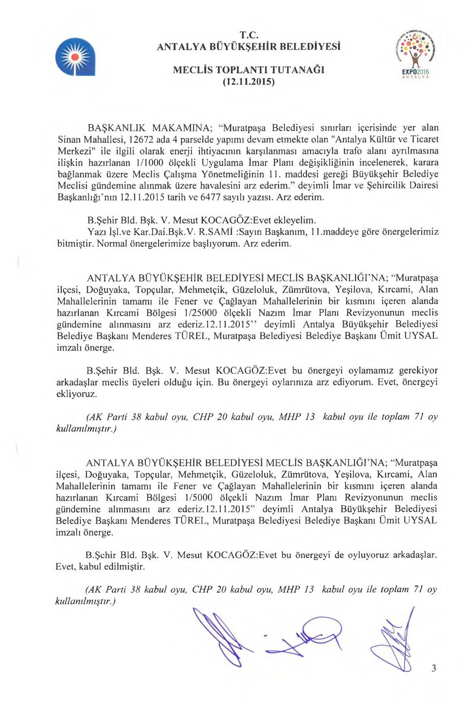 ilgili olarak enerji ihtiyacının karşılanması amacıyla trafo alanı ayrılmasına ilişkin hazırlanan 1/1000 ölçekli Uygulama İmar Planı değişikliğinin incelenerek, karara bağlanmak üzere Meclis Çalışma