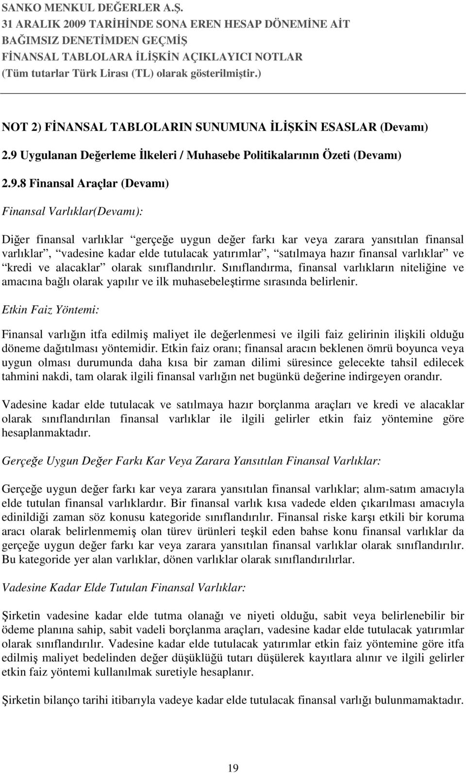 8 Finansal Araçlar (Devamı) Finansal Varlıklar(Devamı): Diğer finansal varlıklar gerçeğe uygun değer farkı kar veya zarara yansıtılan finansal varlıklar, vadesine kadar elde tutulacak yatırımlar,