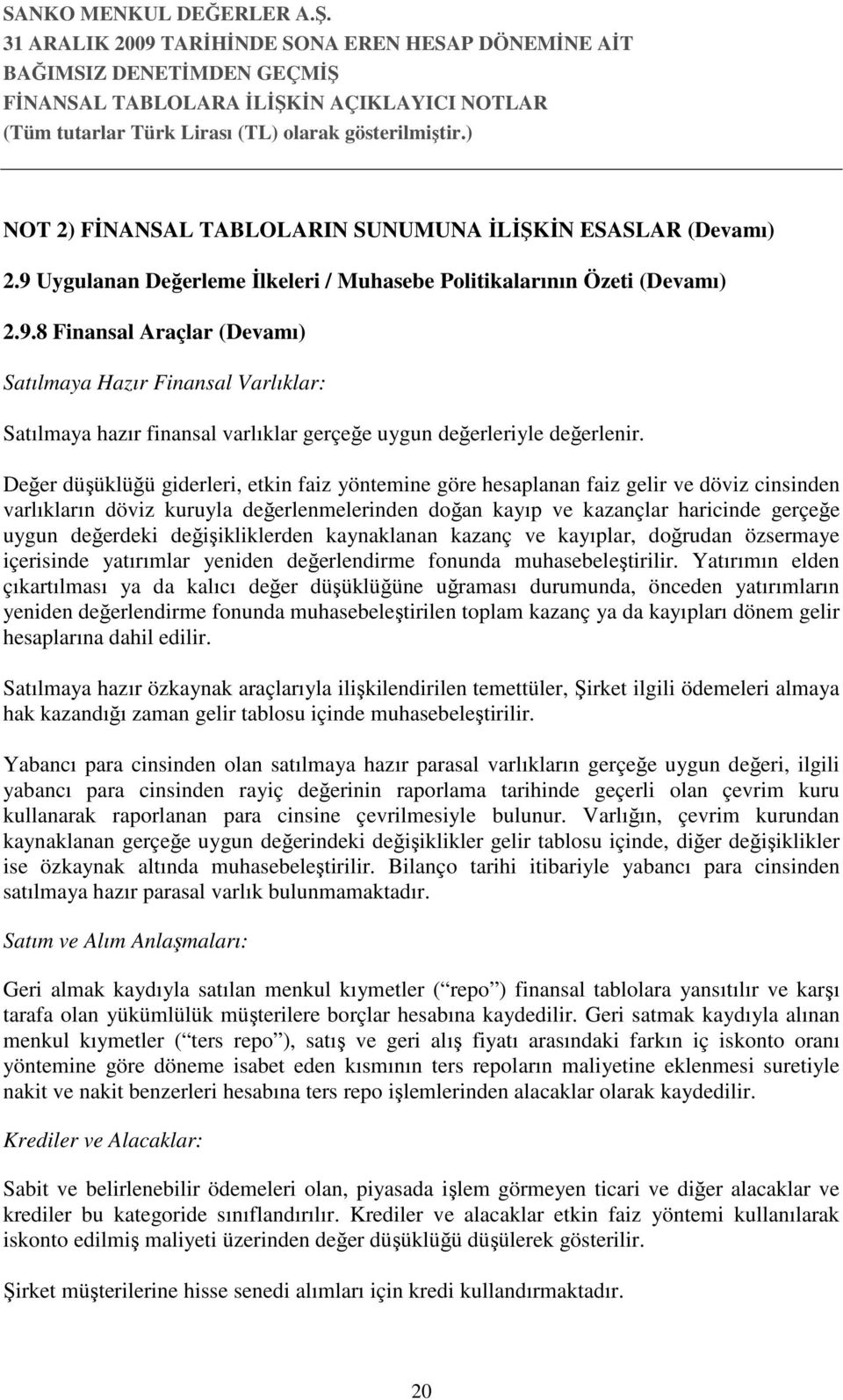 8 Finansal Araçlar (Devamı) Satılmaya Hazır Finansal Varlıklar: Satılmaya hazır finansal varlıklar gerçeğe uygun değerleriyle değerlenir.