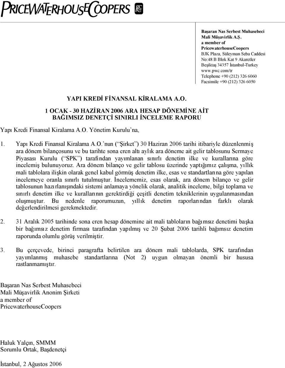 1 OCAK - 30 HAZİRAN 2006 ARA HESAP DÖNEMİNE AİT BAĞIMSIZ DENETÇİSINIRLI İNCELEME RAPORU YapıKredi Finansal Kiralama A.O. Yönetim Kurulu na, 1. YapıKredi Finansal Kiralama A.O. nun ( Şirket ) 30