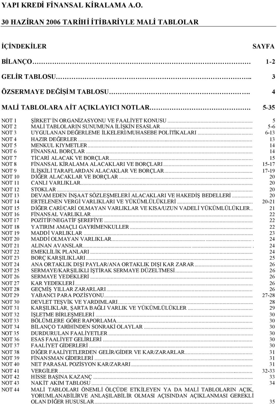 .. 13 NOT 5 MENKUL KIYMETLER... 14 NOT 6 FİNANSAL BORÇLAR... 14 NOT 7 TİCARİALACAK VE BORÇLAR... 15 NOT 8 FİNANSAL KİRALAMA ALACAKLARI VE BORÇLARI.