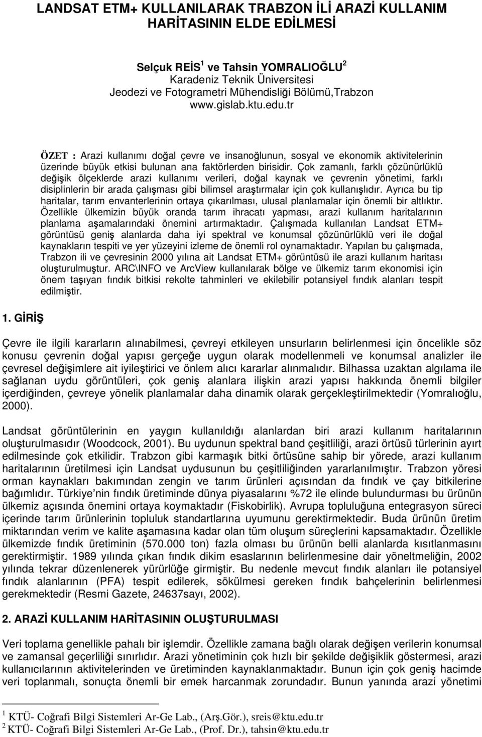 Çok zamanl, farkl çözünürlüklü de i ik ölçeklerde arazi kullan m verileri, do al kaynak ve çevrenin yönetimi, farkl disiplinlerin bir arada çal mas gibi bilimsel ara t rmalar için çok kullan l d r.