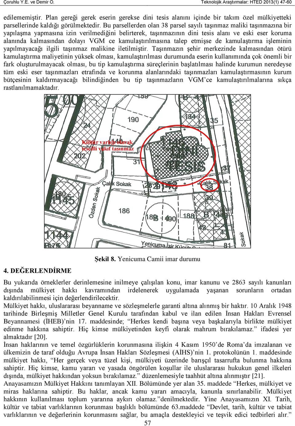 Bu parsellerden olan 38 parsel sayılı taşınmaz maliki taşınmazına bir yapılaşma yapmasına izin verilmediğini belirterek, taşınmazının dini tesis alanı ve eski eser koruma alanında kalmasından dolayı