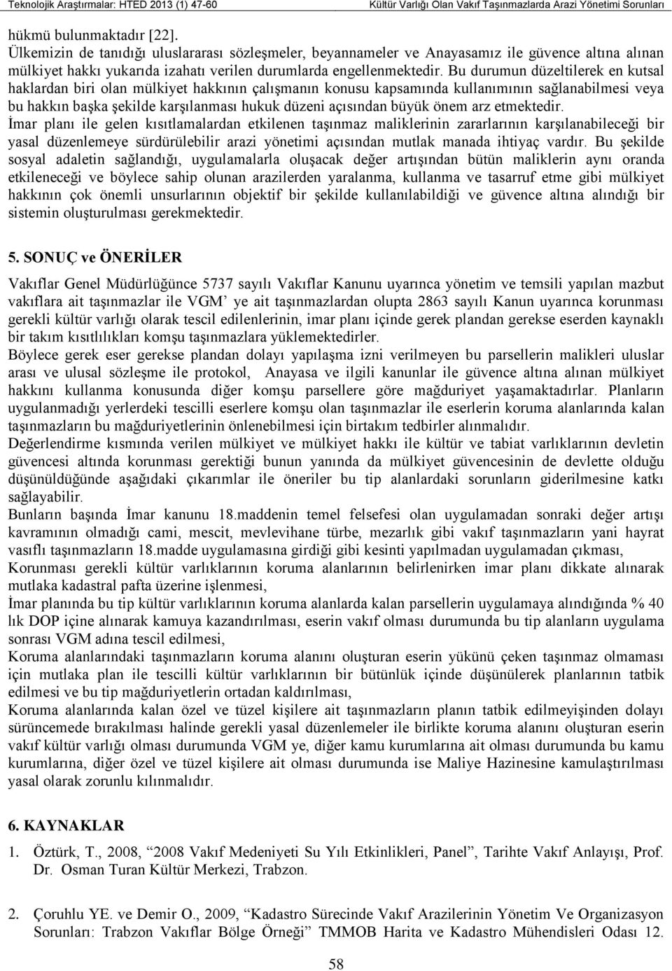 Bu durumun düzeltilerek en kutsal haklardan biri olan mülkiyet hakkının çalışmanın konusu kapsamında kullanımının sağlanabilmesi veya bu hakkın başka şekilde karşılanması hukuk düzeni açısından büyük