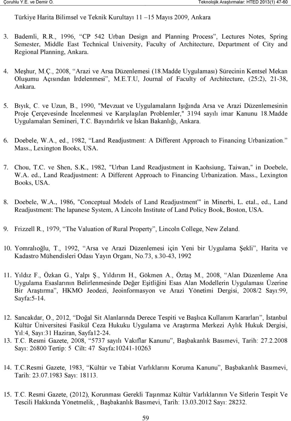 Meşhur, M.Ç., 2008, Arazi ve Arsa Düzenlemesi (18.Madde Uygulaması) Sürecinin Kentsel Mekan Oluşumu Açısından İrdelenmesi, M.E.T.U, Journal of Faculty of Architecture, (25:2), 21-38, Ankara. 5.