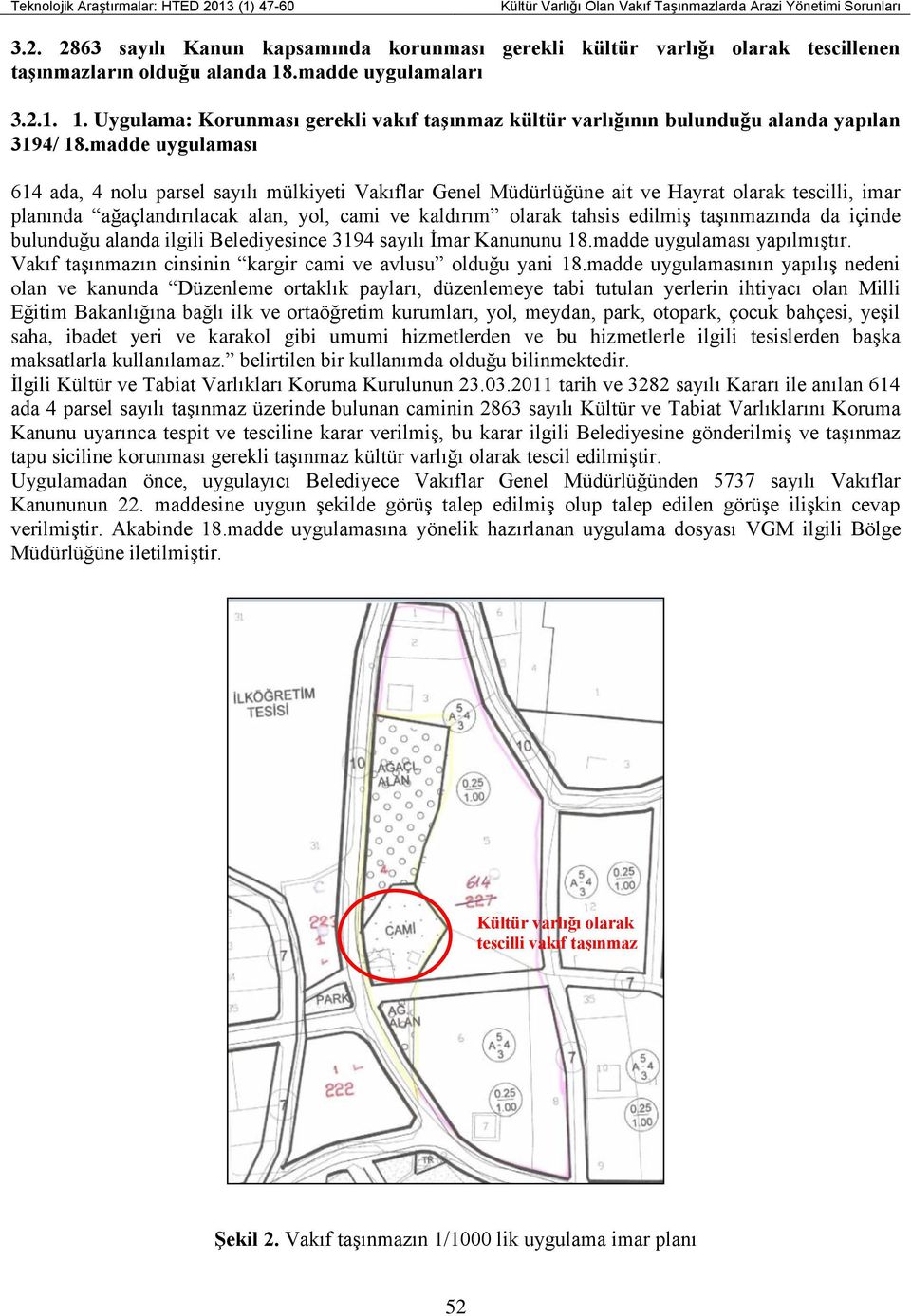 madde uygulaması 614 ada, 4 nolu parsel sayılı mülkiyeti Vakıflar Genel Müdürlüğüne ait ve Hayrat olarak tescilli, imar planında ağaçlandırılacak alan, yol, cami ve kaldırım olarak tahsis edilmiş