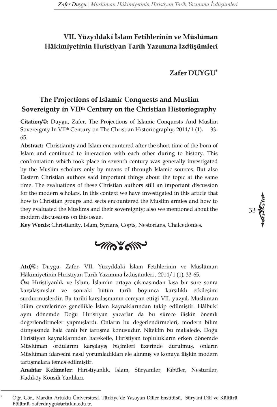 Abstract: Christianity and Islam encountered after the short time of the born of Islam and continued to interaction with each other during to history.