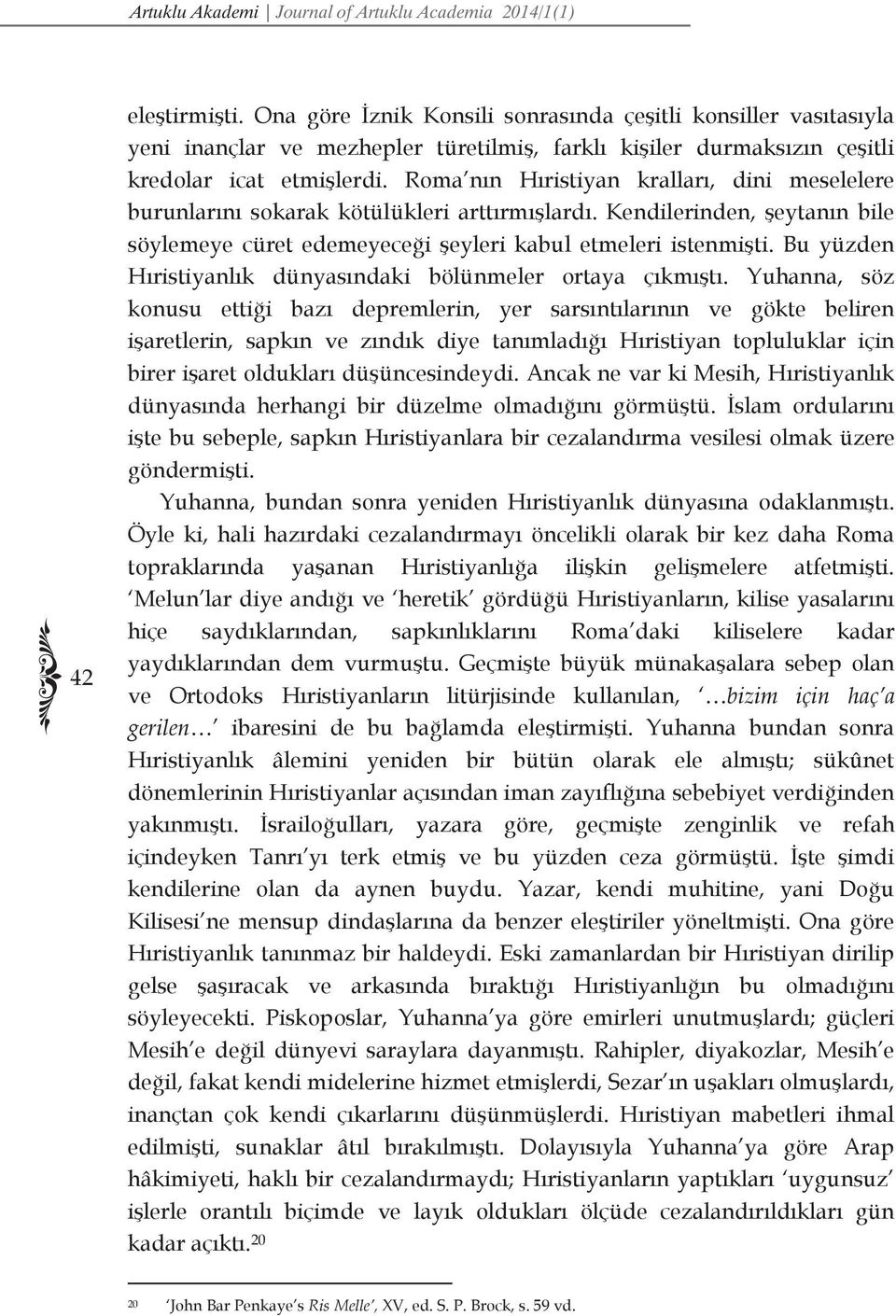 Roma nın Hıristiyan kralları, dini meselelere burunlarını sokarak kötülükleri arttırmışlardı. Kendilerinden, şeytanın bile söylemeye cüret edemeyeceği şeyleri kabul etmeleri istenmişti.