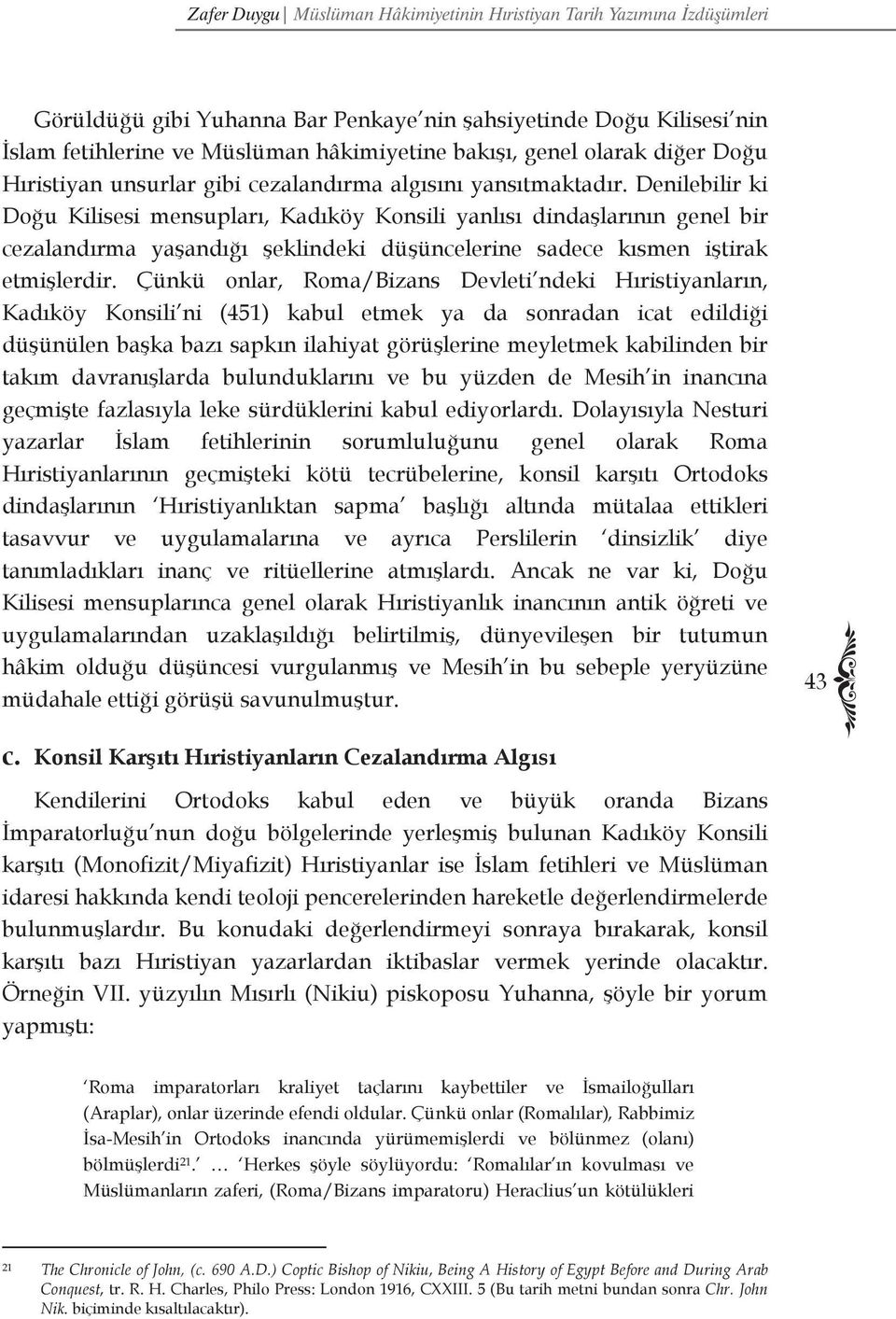 Çünkü onlar, Roma/Bizans Devleti ndeki Hıristiyanların, Kadıköy Konsili ni (451) kabul etmek ya da sonradan icat edildiği düşünülen başka bazı sapkın ilahiyat görüşlerine meyletmek kabilinden bir