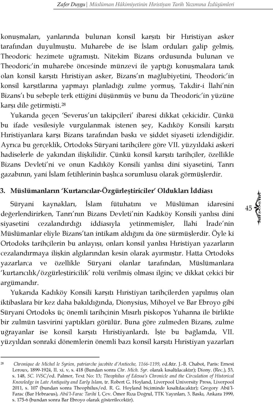 karşıtlarına yapmayı planladığı zulme yormuş, Takdir-i İlahi nin Bizans ı bu sebeple terk ettiğini düşünmüş ve bunu da Theodoric in yüzüne karşı dile getirmişti.