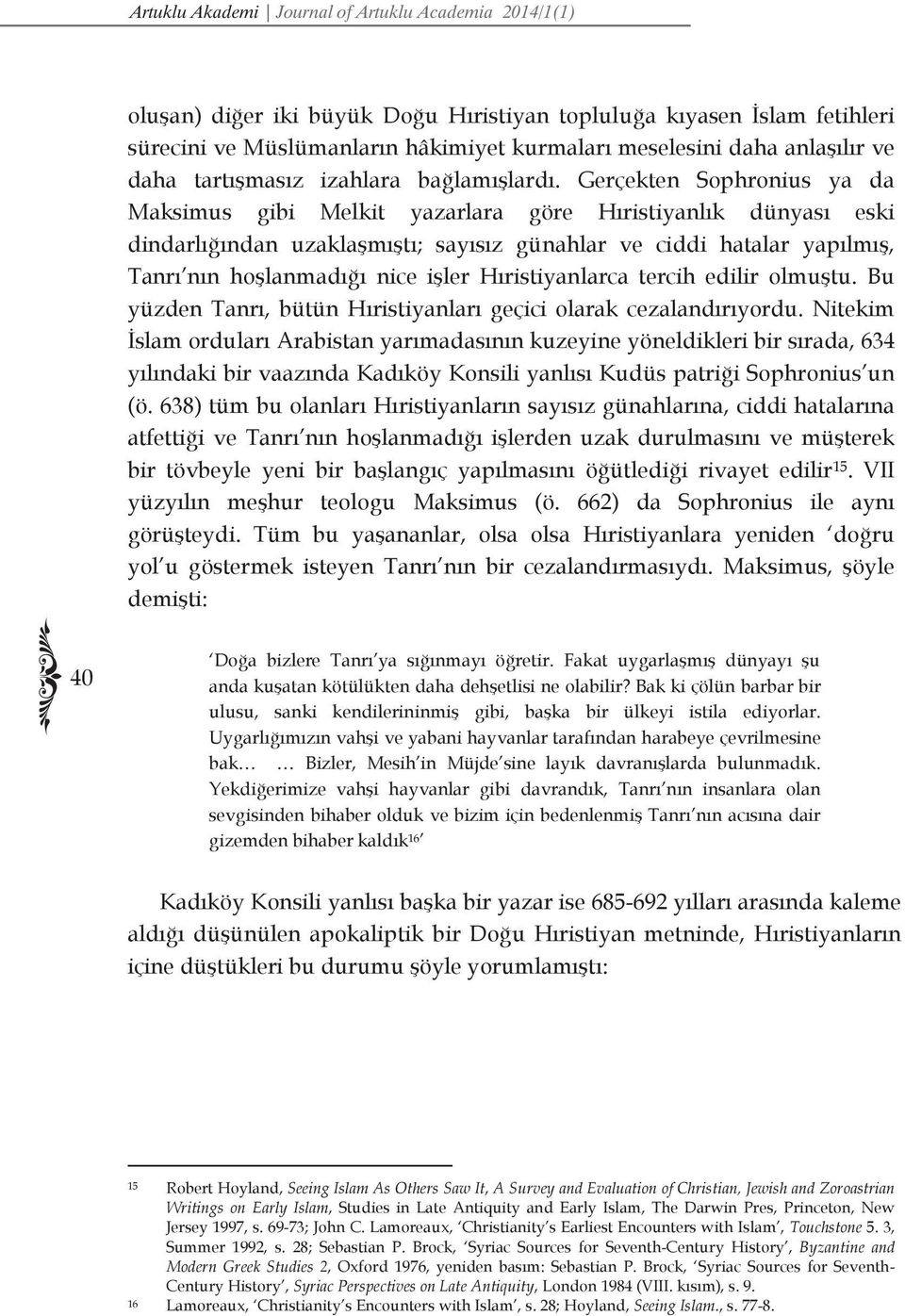 Gerçekten Sophronius ya da Maksimus gibi Melkit yazarlara göre Hıristiyanlık dünyası eski dindarlığından uzaklaşmıştı; sayısız günahlar ve ciddi hatalar yapılmış, Tanrı nın hoşlanmadığı nice işler