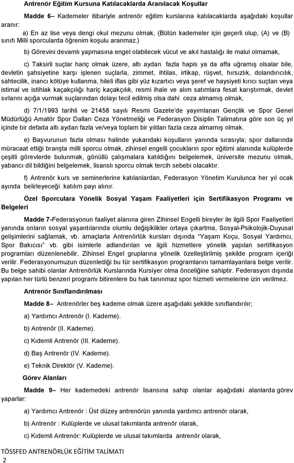 ) b) Görevini devamlı yapmasına engel olabilecek vücut ve akıl hastalığı ile malul olmamak, c) Taksirli suçlar hariç olmak üzere, altı aydan fazla hapis ya da affa uğramış olsalar bile, devletin