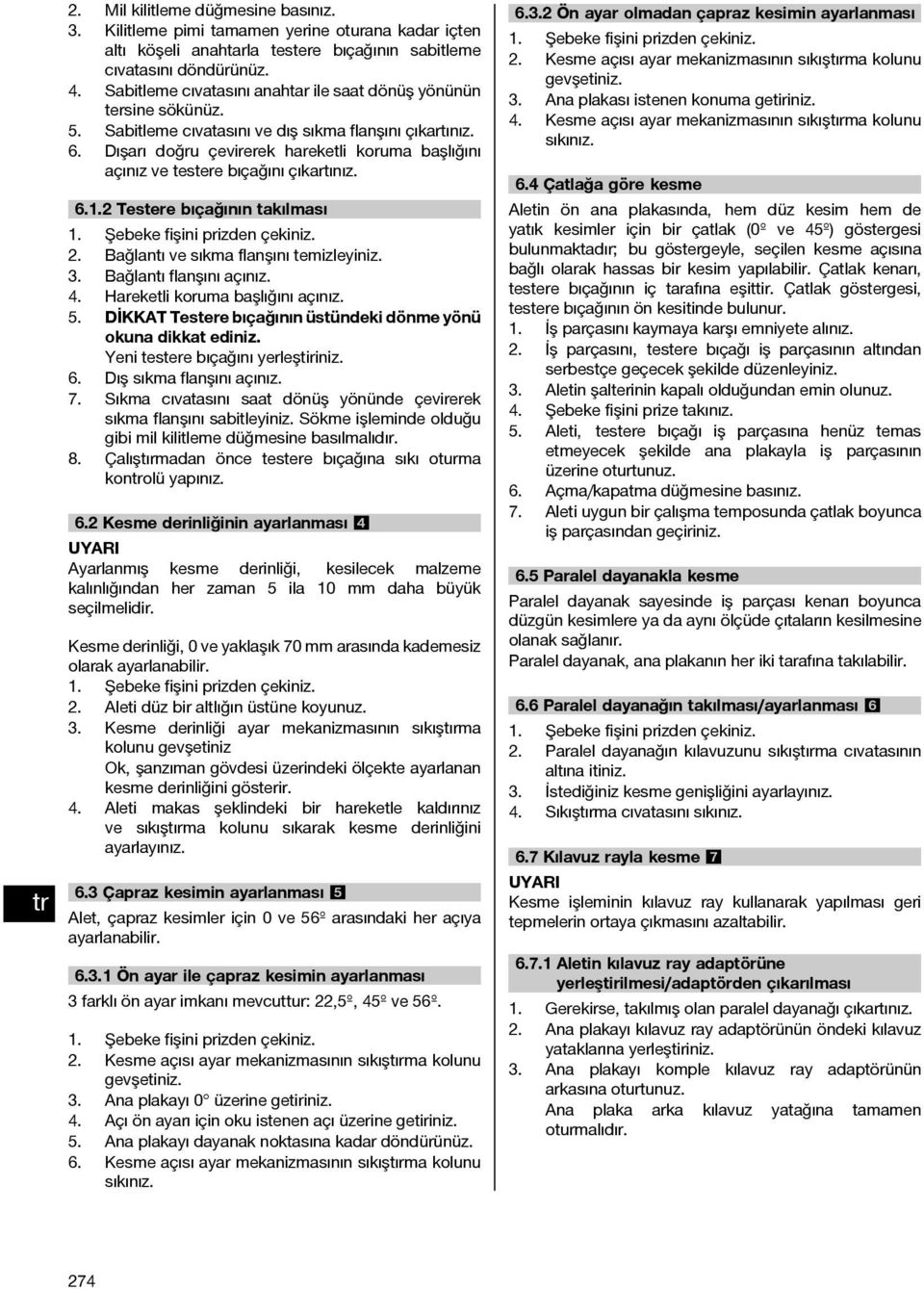 Dışarı doğru çevirerek hareketli koruma başlığını açınız ve testere bıçağını çıkartınız. 6.1.2 Testere bıçağının takılması 1. Şebeke fişini prizden çekiniz. 2. Bağlantı ve sıkma flanşını temizleyiniz.