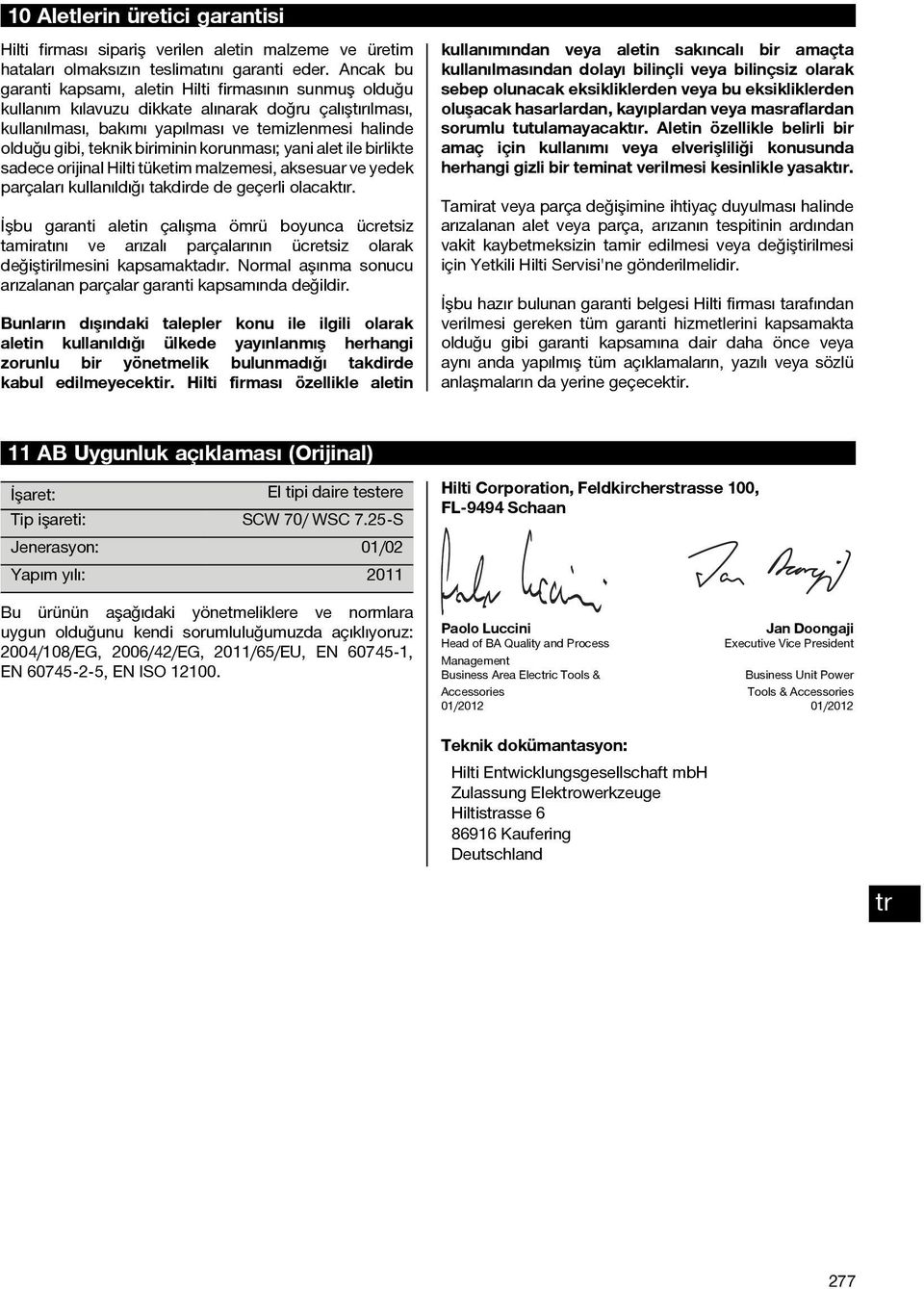 biriminin korunması; yani alet ile birlikte sadece orijinal Hilti tüketim malzemesi, aksesuar ve yedek parçaları kullanıldığı takdirde de geçerli olacaktır.