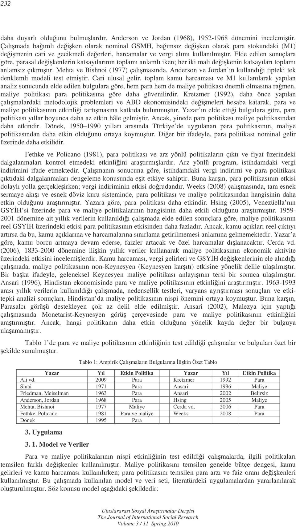 Elde edilen sonuçlara göre, parasal deikenlerin kasayılarının oplamı anlamlı iken; her iki mali deikenin kasayıları oplamı anlamsız çıkmıır.