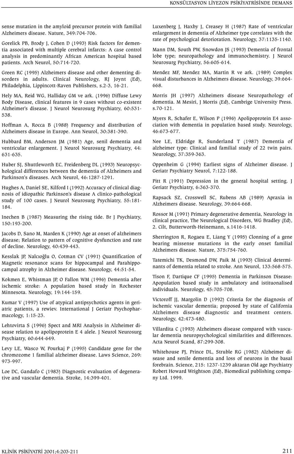 Arch Neurol, 50:714-720. Green RC (1995) Alzheimers disease and other dementing disorders in adults. Clinical Neurology, RJ Joynt (Ed), Philadelphia, Lippincott-Raven Publishers, s.2-3, 16-21.