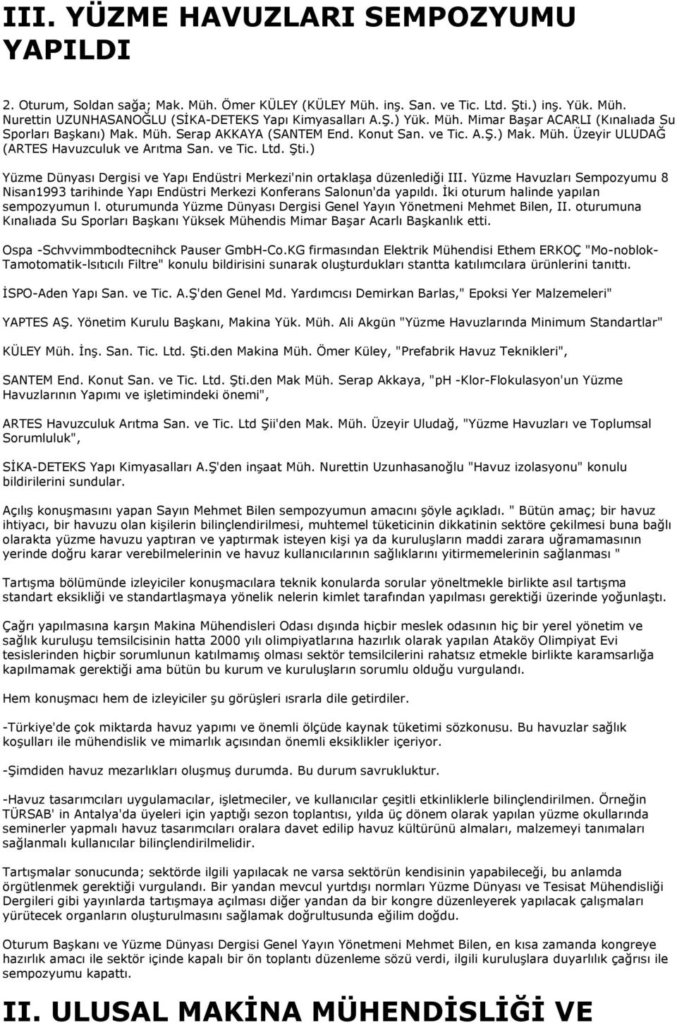 ) Yüzme Dünyası Dergisi ve Yapı Endüstri Merkezi'nin ortaklaşa düzenlediği III. Yüzme Havuzları Sempozyumu 8 Nisan1993 tarihinde Yapı Endüstri Merkezi Konferans Salonun'da yapıldı.