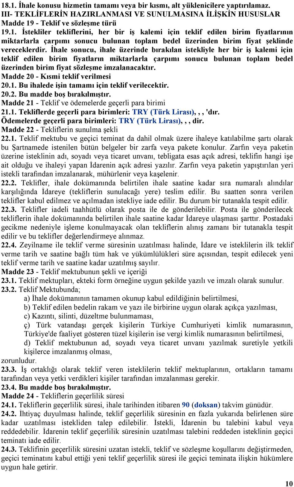 Madde 20 - Kısmi teklif verilmesi 20.1. Bu ihalede işin tamamı için teklif verilecektir. 20.2. Bu madde boş bırakılmıştır. Madde 21 - Teklif ve ödemelerde geçerli para birimi 21.1. Tekliflerde geçerli para birimleri: TRY (Türk Lirası),,, 'dır.