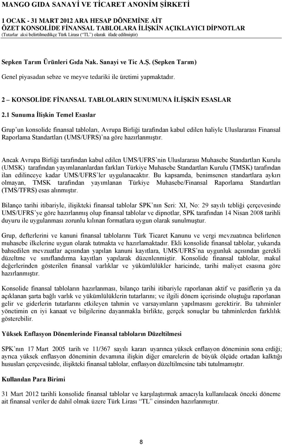 Ancak Avrupa Birliği tarafından kabul edilen UMS/UFRS nin Uluslararası Muhasebe Standartları Kurulu (UMSK) tarafından yayımlananlardan farkları Türkiye Muhasebe Standartları Kurulu (TMSK) tarafından