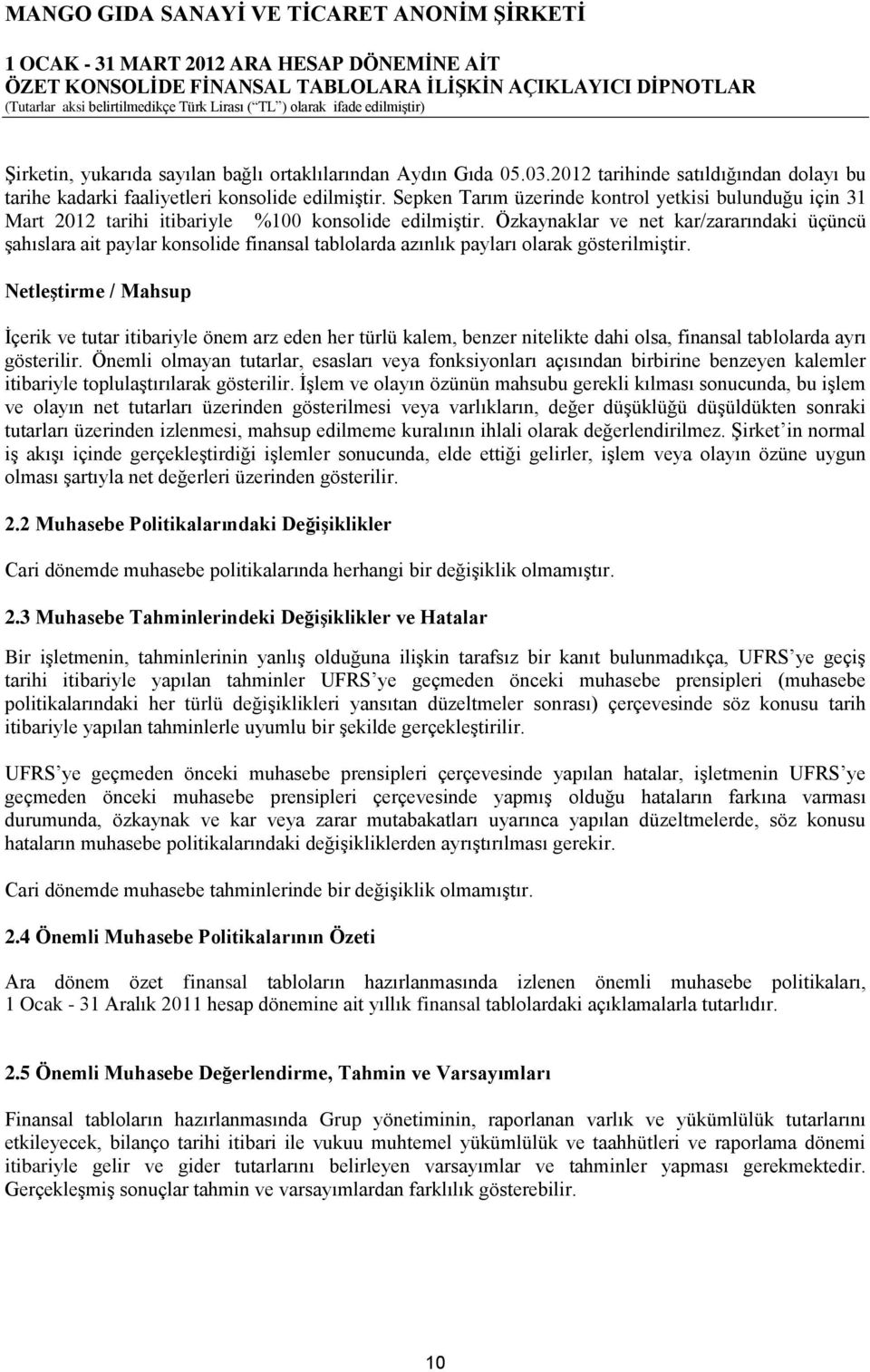 Özkaynaklar ve net kar/zararındaki üçüncü şahıslara ait paylar konsolide finansal tablolarda azınlık payları olarak gösterilmiştir.