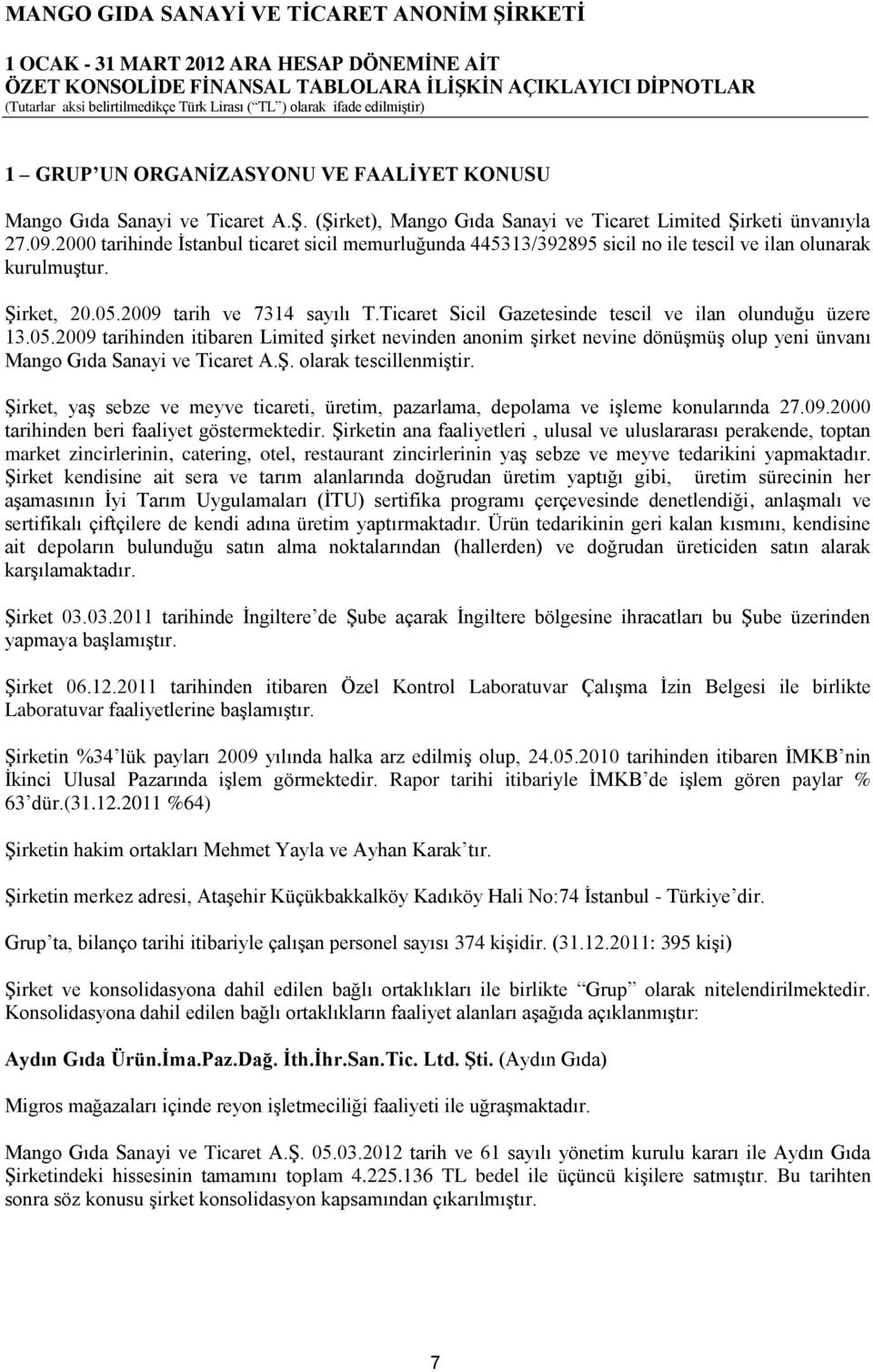 Ticaret Sicil Gazetesinde tescil ve ilan olunduğu üzere 13.05.2009 tarihinden itibaren Limited şirket nevinden anonim şirket nevine dönüşmüş olup yeni ünvanı Mango Gıda Sanayi ve Ticaret A.Ş.