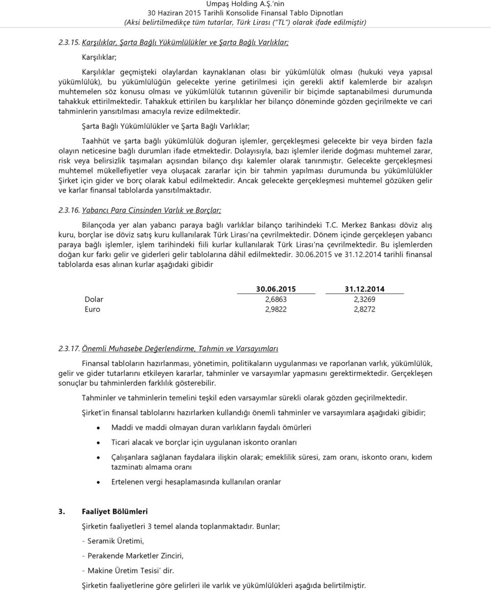 yükümlülüğün gelecekte yerine getirilmesi için gerekli aktif kalemlerde bir azalışın muhtemelen söz konusu olması ve yükümlülük tutarının güvenilir bir biçimde saptanabilmesi durumunda tahakkuk