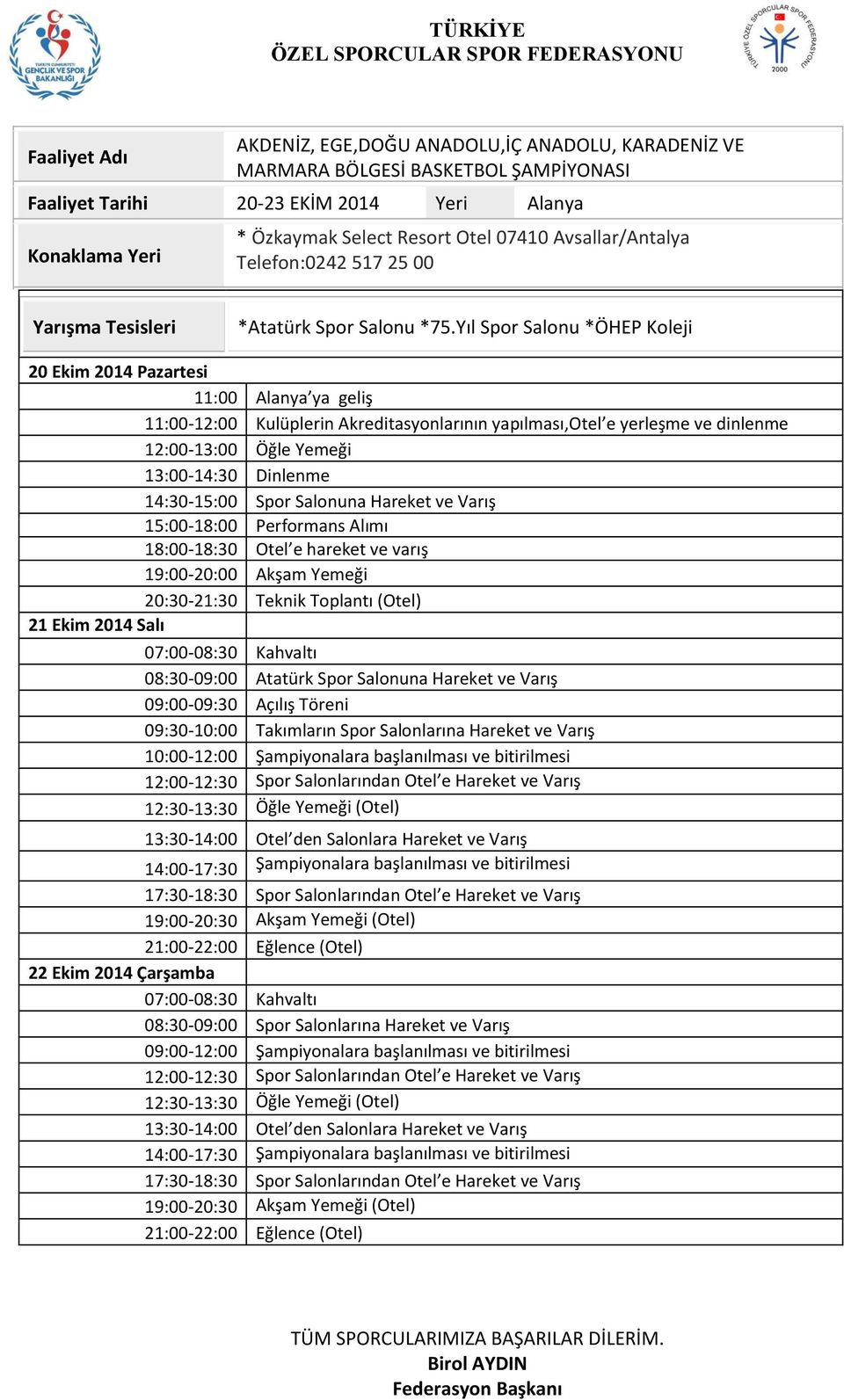 Yıl Spor Salonu *ÖHEP Koleji 20 Ekim 2014 Pazartesi 11:00 Alanya ya geliş 11:00-12:00 Kulüplerin Akreditasyonlarının yapılması,otel e yerleşme ve dinlenme 12:00-13:00 Öğle Yemeği 13:00-14:30 Dinlenme