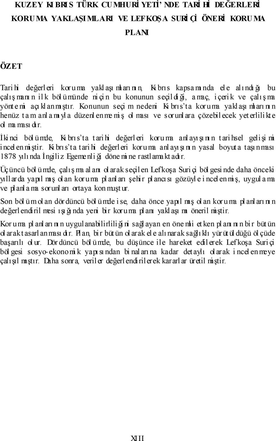 Konunun seçi m nedeni Kı brıs ta kor uma yaklaģı ml arı nı n henüz t a m anl a mı yl a düzenl enme mi Ģ ol ması ve sorunl ara çözebilecek yet erlilikte ol ma ması dır.