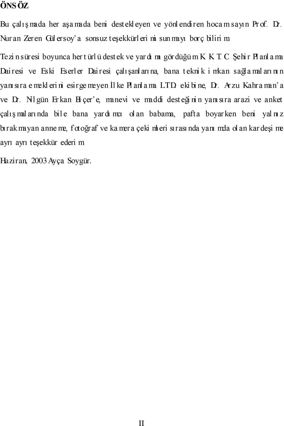 ġehir Pl anl a ma Dairesi ve Eski Eserler Dairesi çalıģanları na, bana t ekni k i mkan sağla mal arı nı n yanısıra e mekl eri ni esirge meyen Ġl ke Pl anl a ma LTD. eki bi ne, Dr.