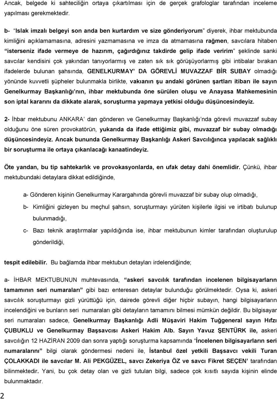 ifade vermeye de hazırım, çağırdığınız takdirde gelip ifade veririm şeklinde sanki savcılar kendisini çok yakından tanıyorlarmış ve zaten sık sık görüşüyorlarmış gibi intibalar bırakan ifadelerde