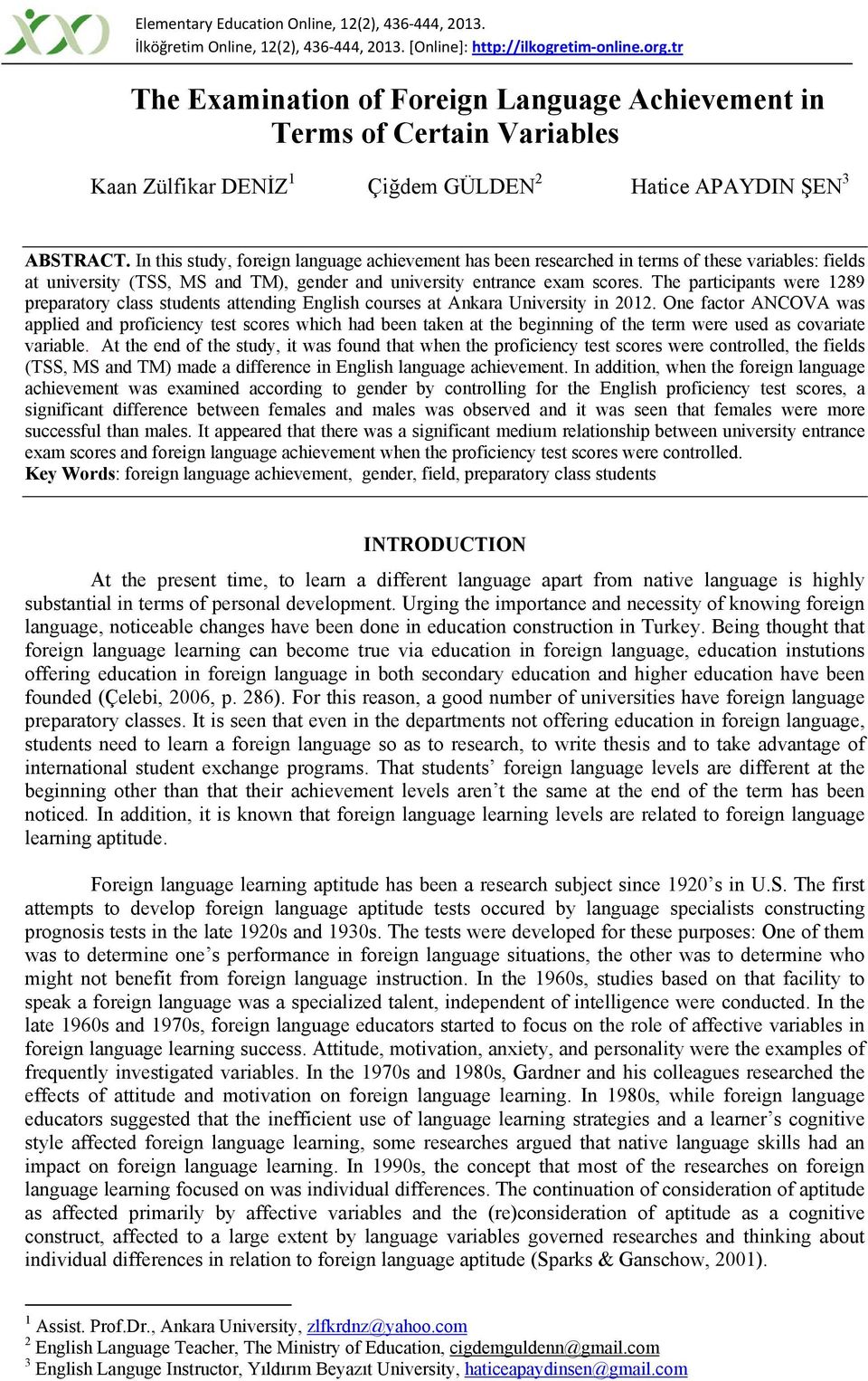 In this study, foreign language achievement has been researched in terms of these variables: fields at university (TSS, MS and TM), gender and university entrance exam scores.