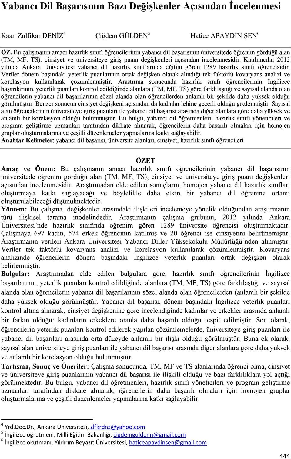 Katılımcılar 2012 yılında Ankara Üniversitesi yabancı dil hazırlık sınıflarında eğitim gören 1289 hazırlık sınıfı öğrencisidir.