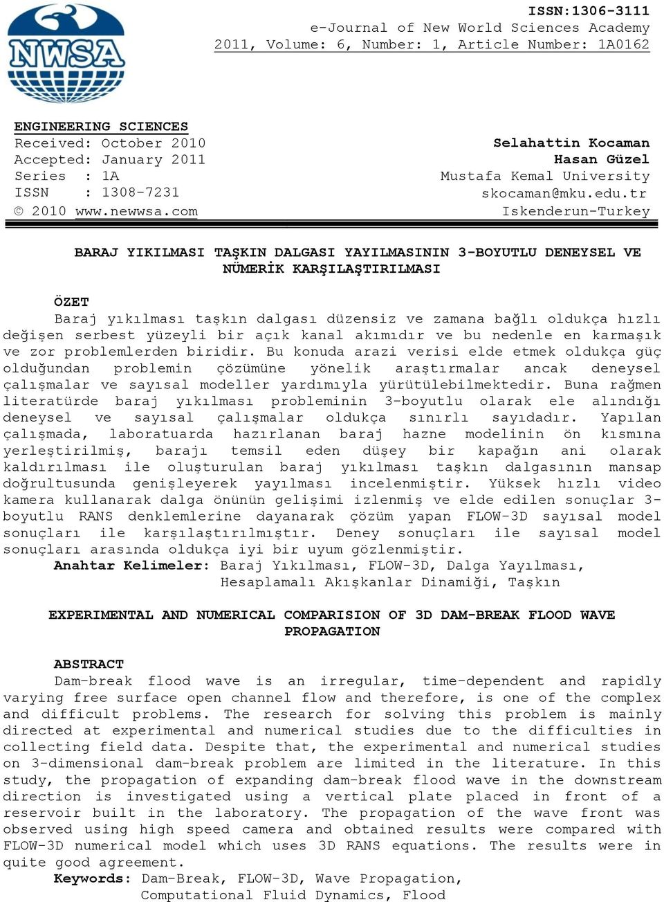 com Iskenderun-Turkey BARAJ YIKILMASI TAŞKIN DALGASI YAYILMASININ 3-BOYUTLU DENEYSEL VE NÜMERİK KARŞILAŞTIRILMASI ÖZET Baraj yıkılması taşkın dalgası düzensz ve zamana bağlı oldukça hızlı değşen