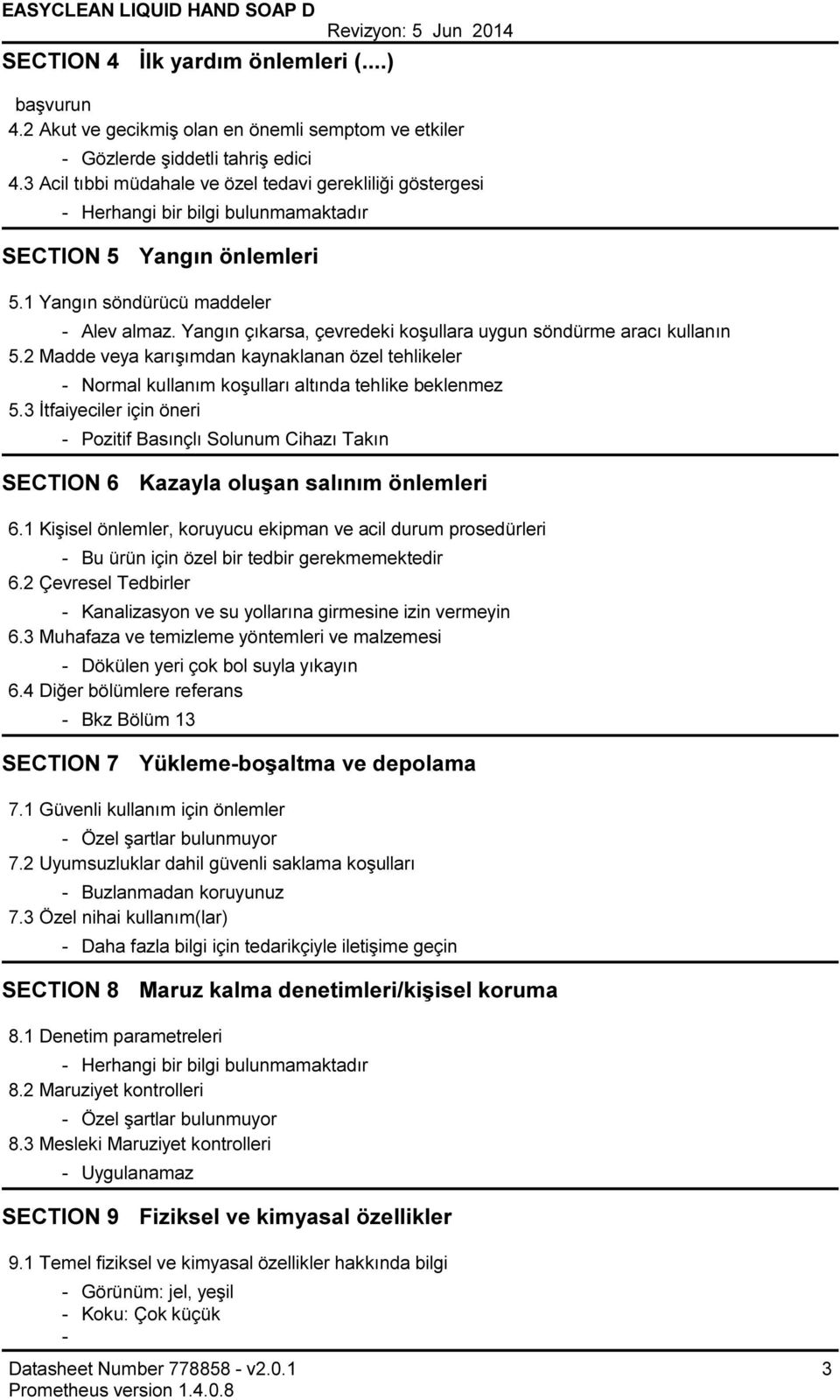 Yangın çıkarsa, çevredeki koşullara uygun söndürme aracı kullanın 5.2 Madde veya karışımdan kaynaklanan özel tehlikeler Normal kullanım koşulları altında tehlike beklenmez 5.