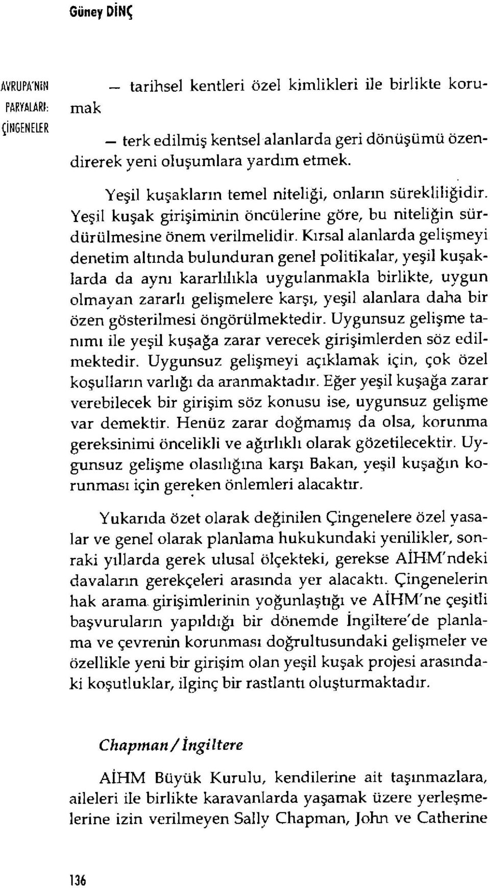 K ırsal alanlarda geli şmeyi denetim alt ında bulunduran genel politikalar, ye şil ku şaklarda da ayn ı kararl ıl ıkla uygulanmakla birlikte, uygun olmayan zararl ı gelişmelere kar şı, ye şil