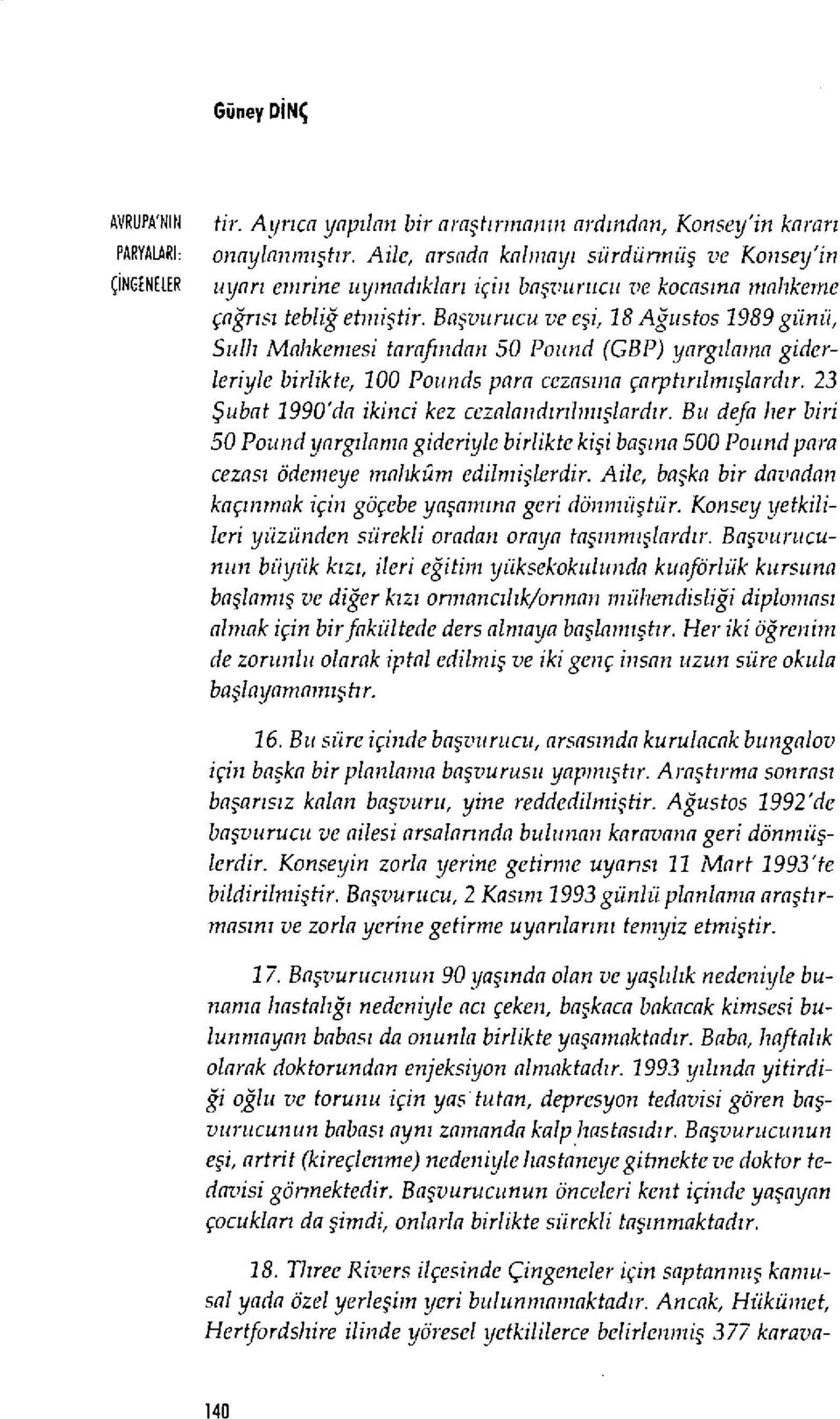 Ba şvurucu ve e şi, 18 Ağustos 1989 günü, Sulh Mahkemesi tarafindan 50 Po ıı nd (GBP) yarg ılama giderleriyle birlikte, 100 Pounds para cezas ına çarpt ır ılm ışlard ı r.