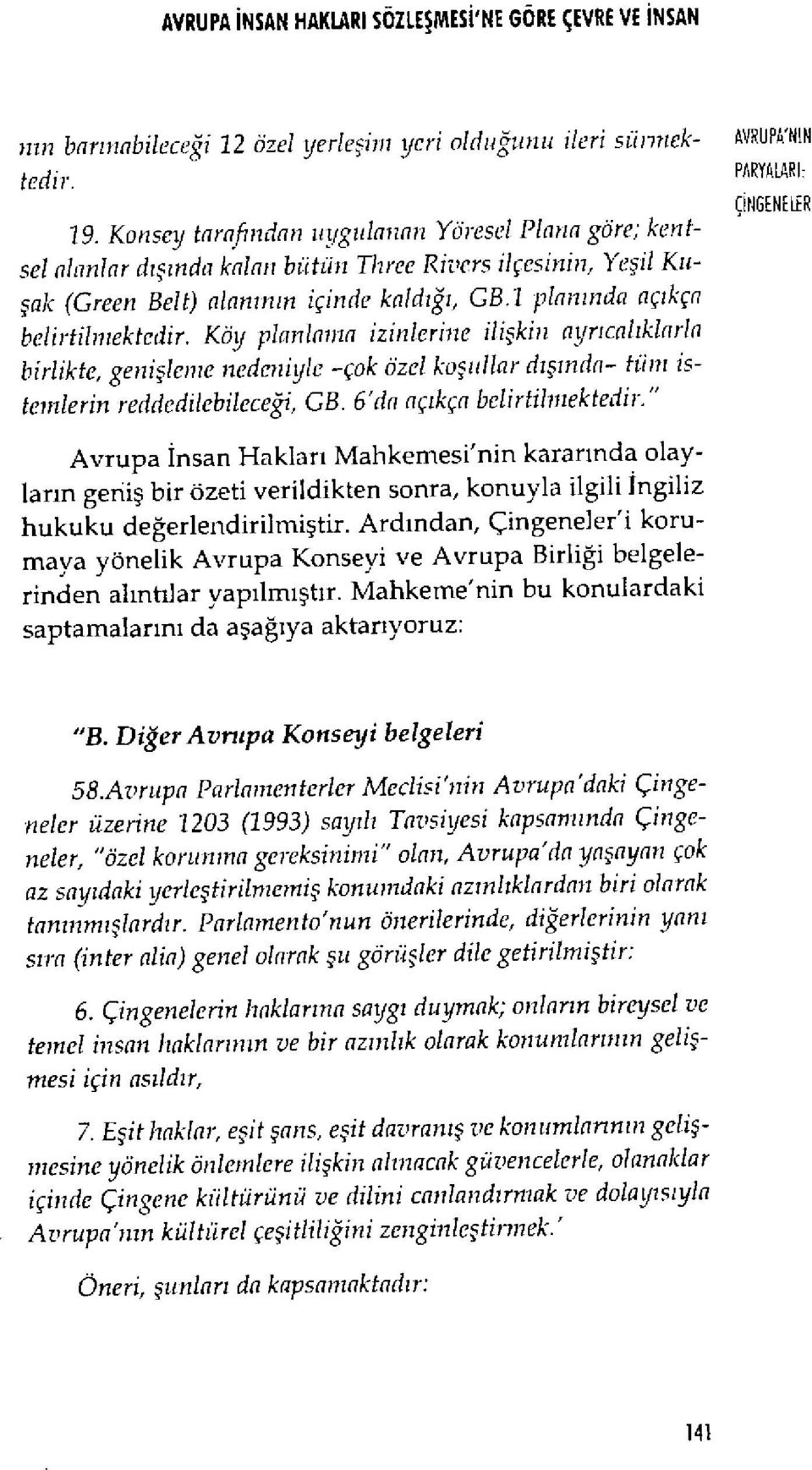 1 plan ı nda aç ıkça helirtil ınektedir. Köy planlama izin lerine ili şkin ayrıcal ıklarla birlikte, geni şleme nedeniyle -çok özel ko ş ullar dışında- tüm istemlerin reddedilebileceği, GB.