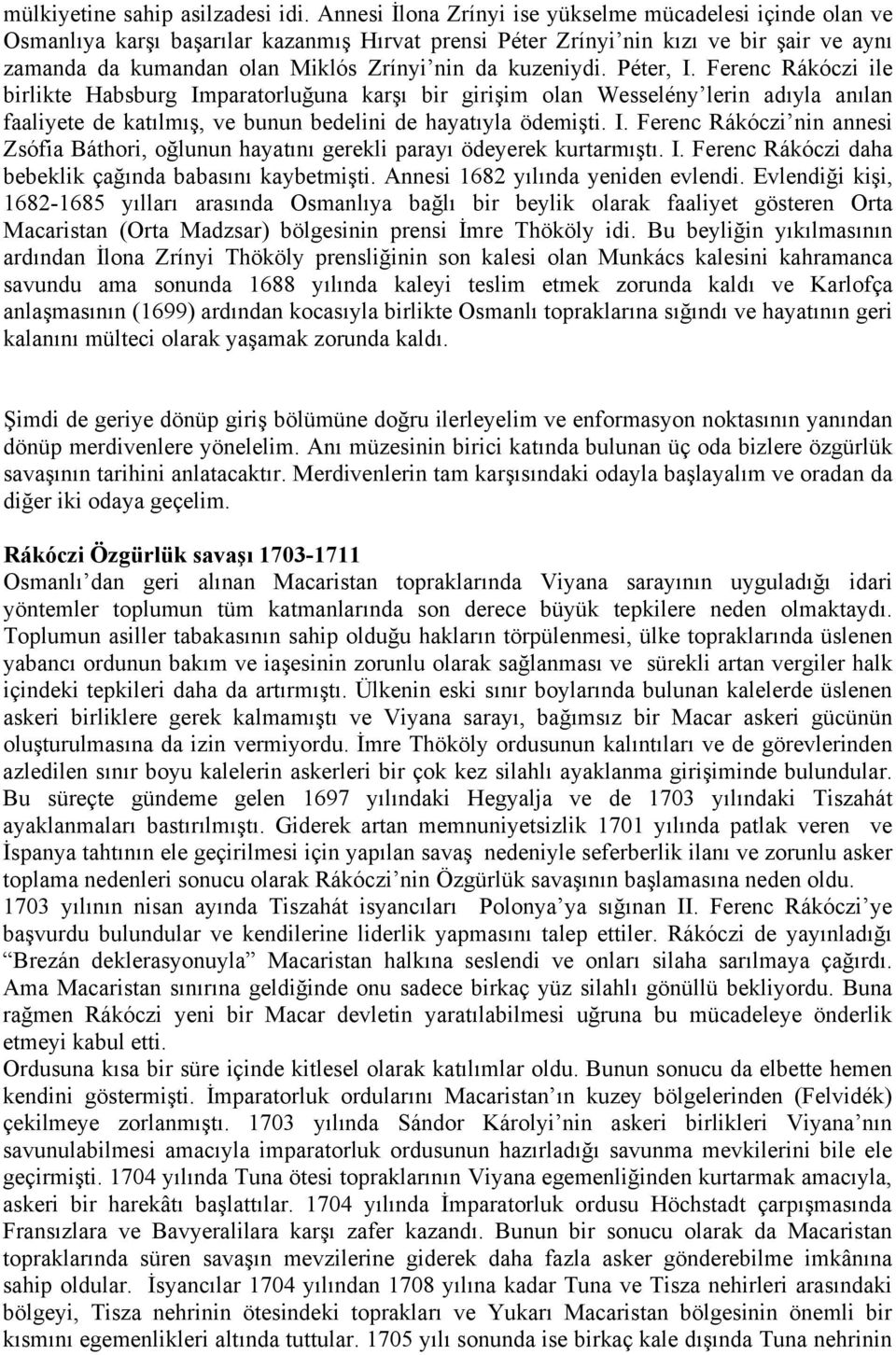 kuzeniydi. Péter, I. Ferenc Rákóczi ile birlikte Habsburg Imparatorluğuna karşı bir girişim olan Wesselény lerin adıyla anılan faaliyete de katılmış, ve bunun bedelini de hayatıyla ödemişti. I. Ferenc Rákóczi nin annesi Zsófia Báthori, oğlunun hayatını gerekli parayı ödeyerek kurtarmıştı.