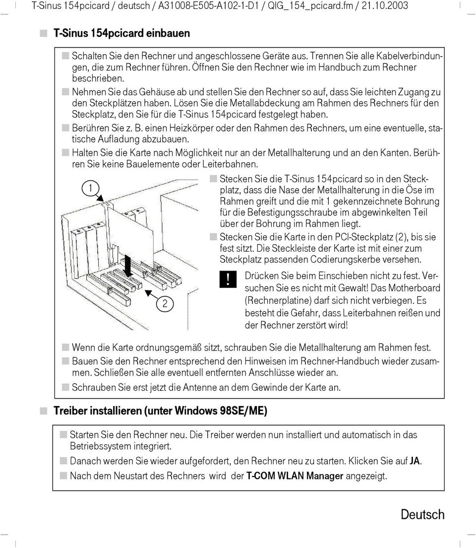 Nehmen Sie das Gehäuse ab und stellen Sie den Rechner so auf, dass Sie leichten Zugang zu den Steckplätzen haben.