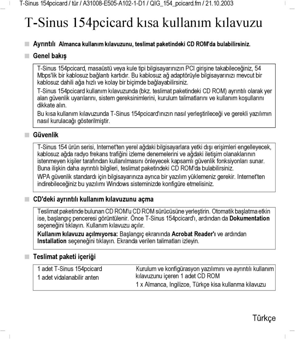 Bu kablosuz ağ adaptörüyle bilgisayarınızı mevcut bir kablosuz dahili ağa hızlı ve kolay bir biçimde bağlayabilirsiniz. T-Sinus 154pcicard kullanım kılavuzunda (bkz.