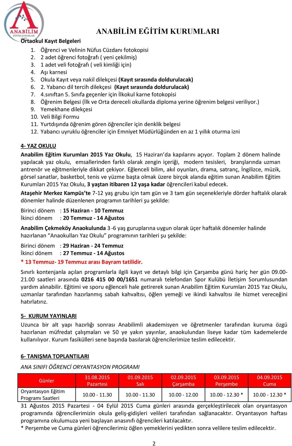 Sınıfa geçenler için İlkokul karne fotokopisi 8. Öğrenim Belgesi (İlk ve Orta dereceli okullarda diploma yerine öğrenim belgesi veriliyor.) 9. Yemekhane dilekçesi 10. Veli Bilgi Formu 11.