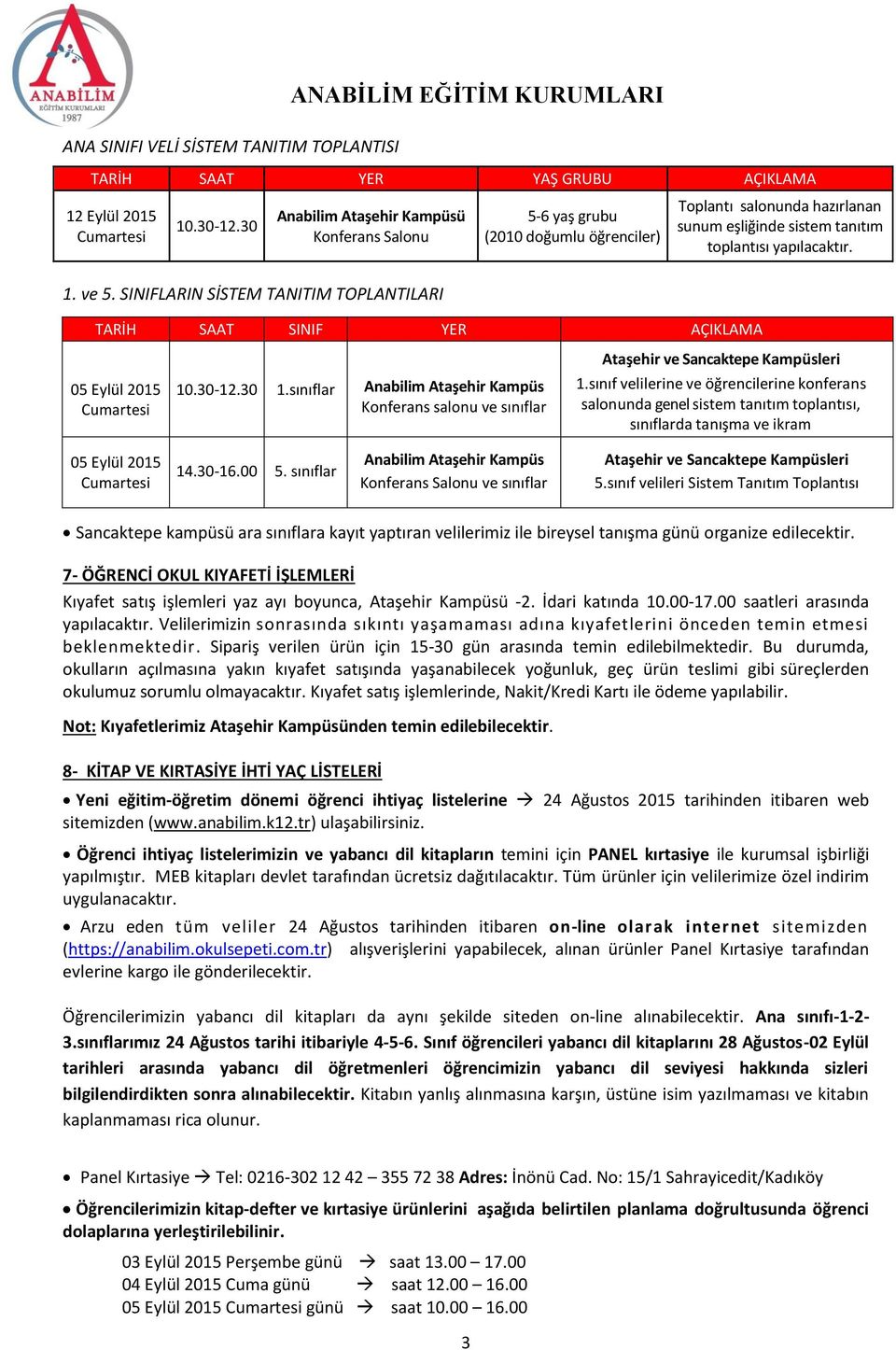 sınıflar Anabilim Ataşehir Kampüs Konferans salonu ve sınıflar Toplantı salonunda hazırlanan sunum eşliğinde sistem tanıtım toplantısı yapılacaktır. Ataşehir ve Sancaktepe Kampüsleri 1.