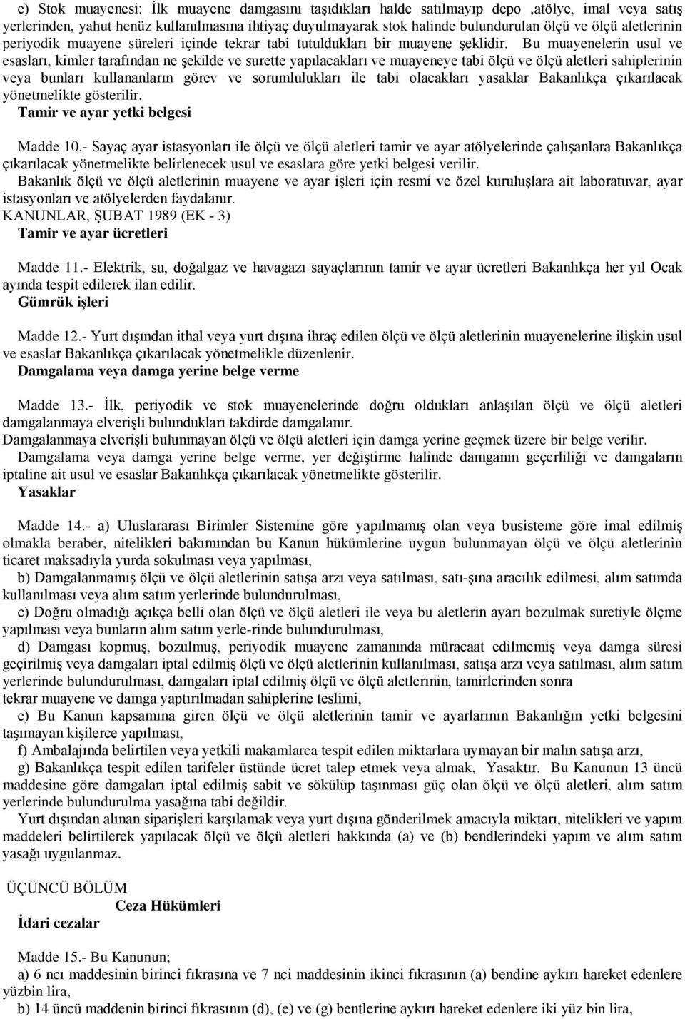 Bu muayenelerin usul ve esasları, kimler tarafından ne şekilde ve surette yapılacakları ve muayeneye tabi ölçü ve ölçü aletleri sahiplerinin veya bunları kullananların görev ve sorumlulukları ile