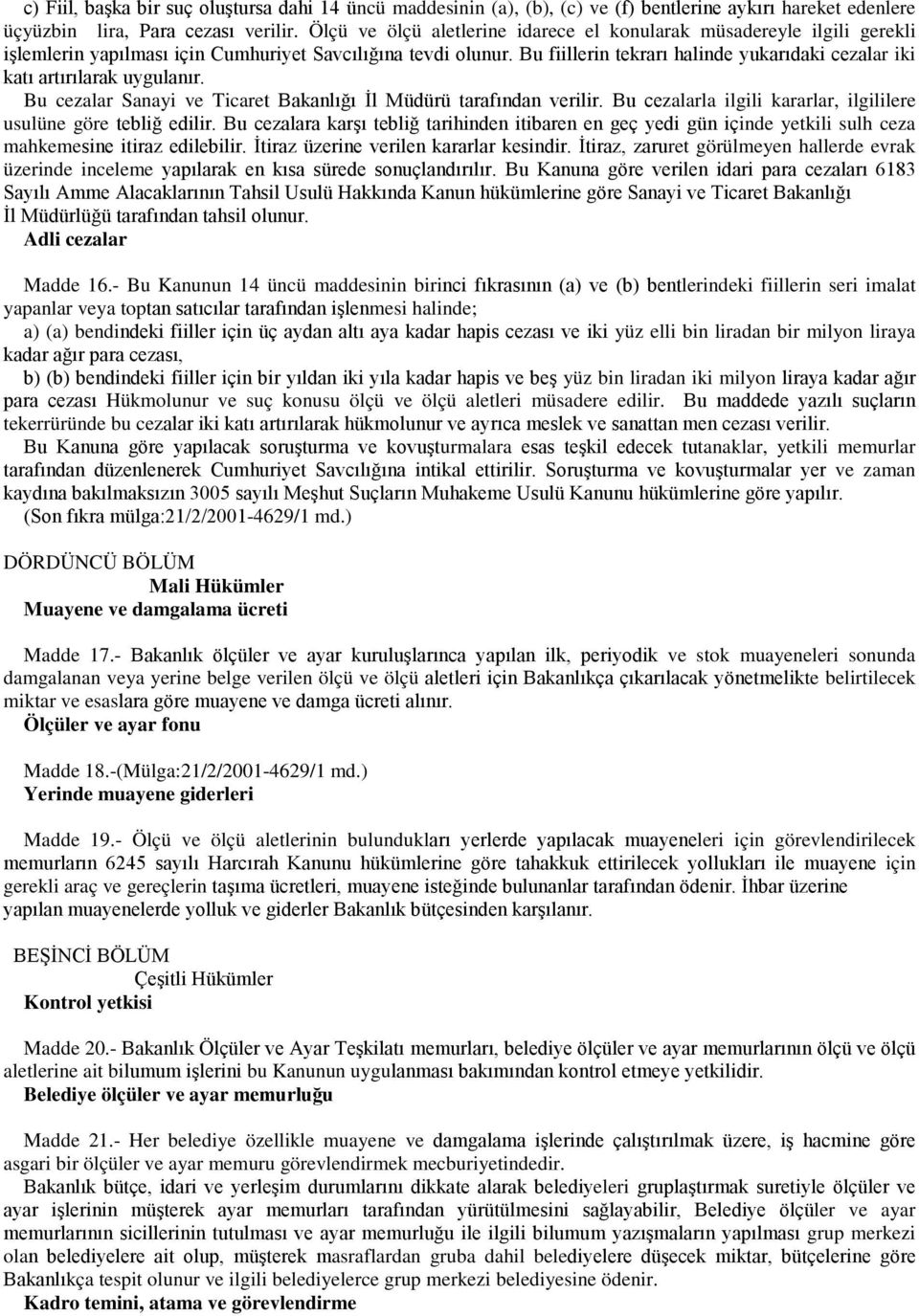 Bu fiillerin tekrarı halinde yukarıdaki cezalar iki katı artırılarak uygulanır. Bu cezalar Sanayi ve Ticaret Bakanlığı İl Müdürü tarafından verilir.