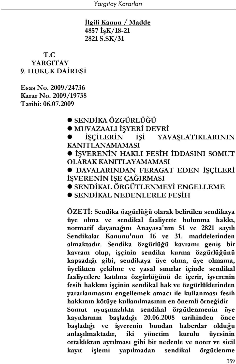 İŞE ÇAĞIRMASI SENDİKAL ÖRGÜTLENMEYİ ENGELLEME SENDİKAL NEDENLERLE FESİH ÖZETİ: Sendika özgürlüğü olarak belirtilen sendikaya üye olma ve sendikal faaliyette bulunma hakkı, normatif dayanağını