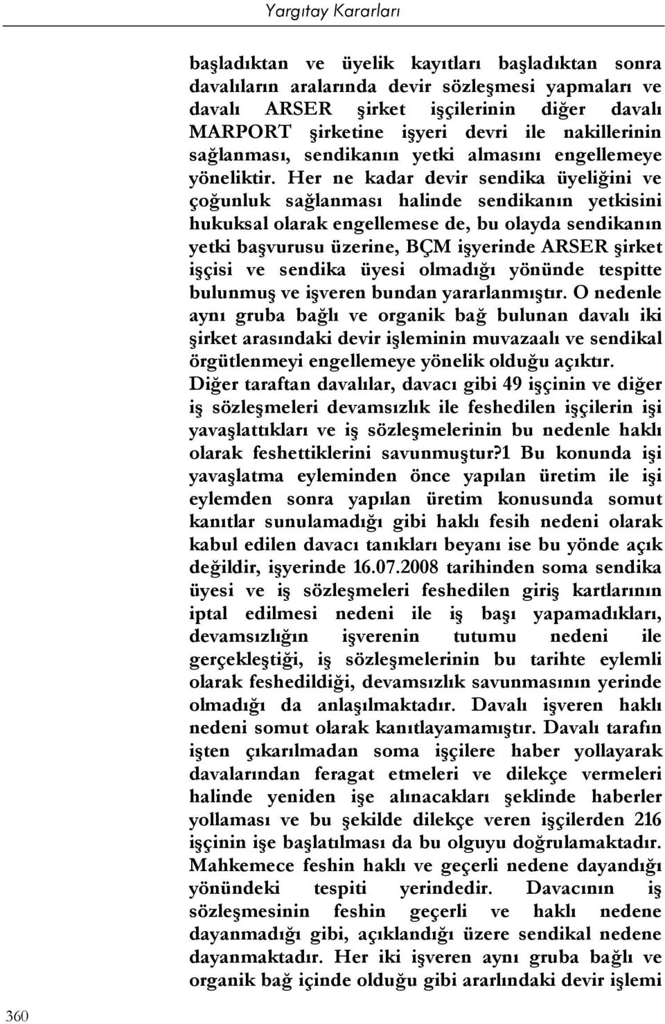 Her ne kadar devir sendika üyeliğini ve çoğunluk sağlanması halinde sendikanın yetkisini hukuksal olarak engellemese de, bu olayda sendikanın yetki başvurusu üzerine, BÇM işyerinde ARSER şirket